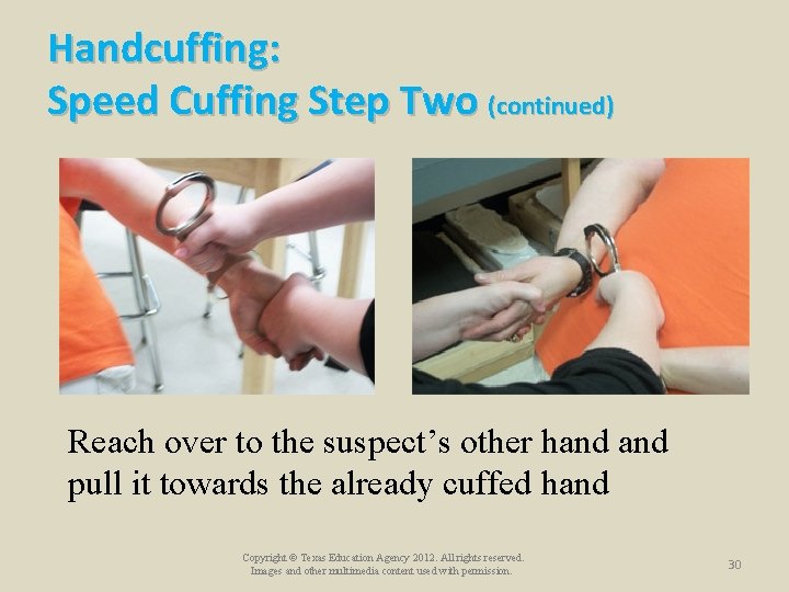 Handcuffing: Speed Cuffing Step Two (continued) Reach over to the suspect’s other hand pull Handcuffing: Speed Cuffing Step Two (continued) Reach over to the suspect’s other hand pull