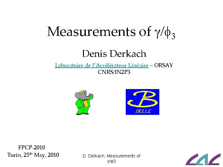 Measurements of g/f 3 Denis Derkach Laboratoire de l’Accélérateur Linéaire – ORSAY CNRS/IN 2