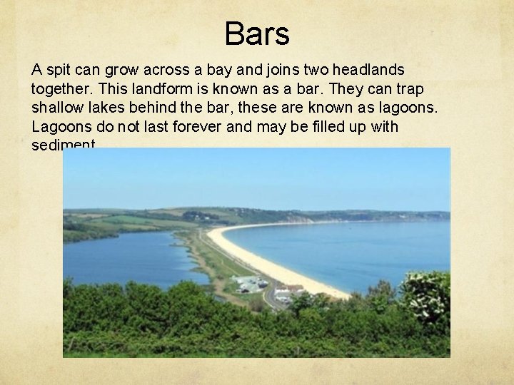 Bars A spit can grow across a bay and joins two headlands together. This