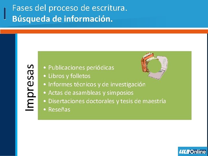 Impresas Fases del proceso de escritura. Búsqueda de información. • Publicaciones periódicas • Libros