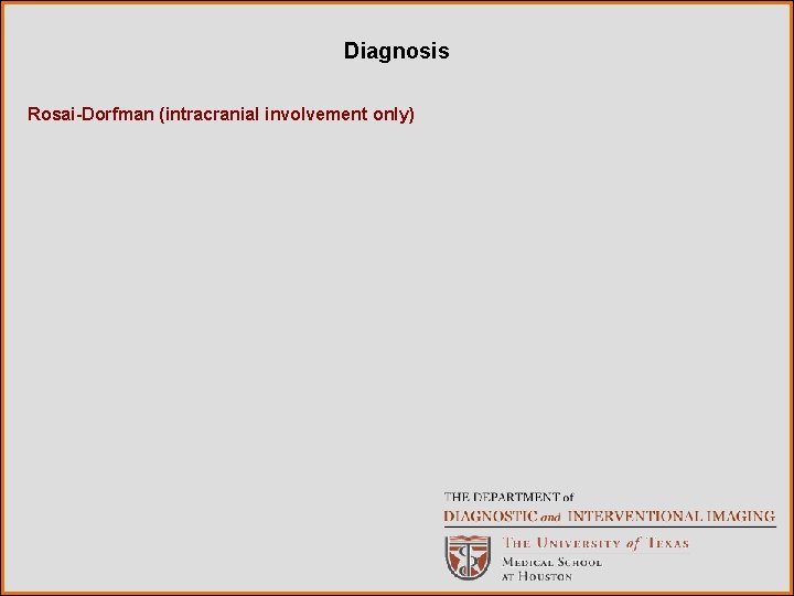 Diagnosis Rosai-Dorfman (intracranial involvement only) 