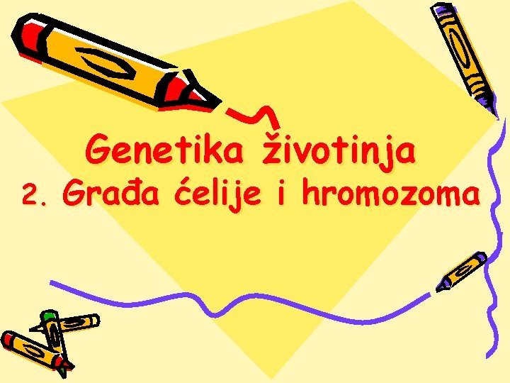 2. Genetika životinja Građa ćelije i hromozoma 