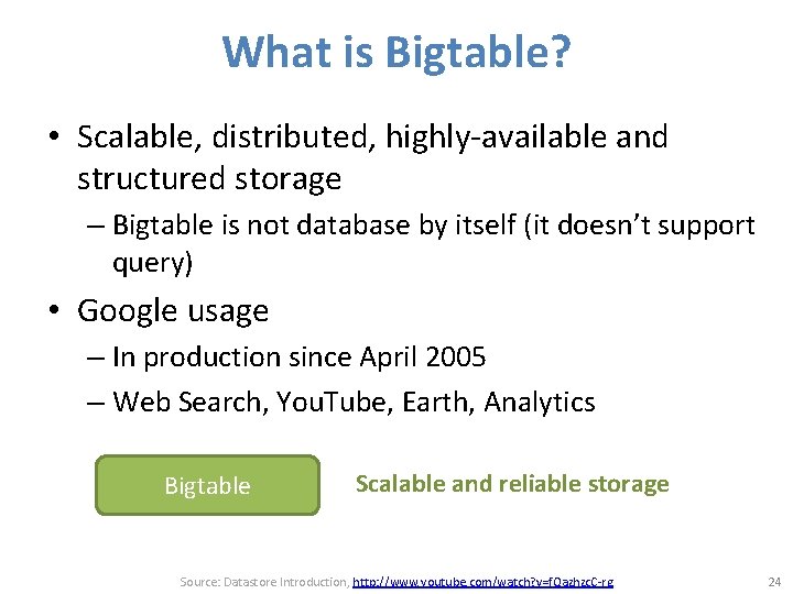 What is Bigtable? • Scalable, distributed, highly-available and structured storage – Bigtable is not What is Bigtable? • Scalable, distributed, highly-available and structured storage – Bigtable is not