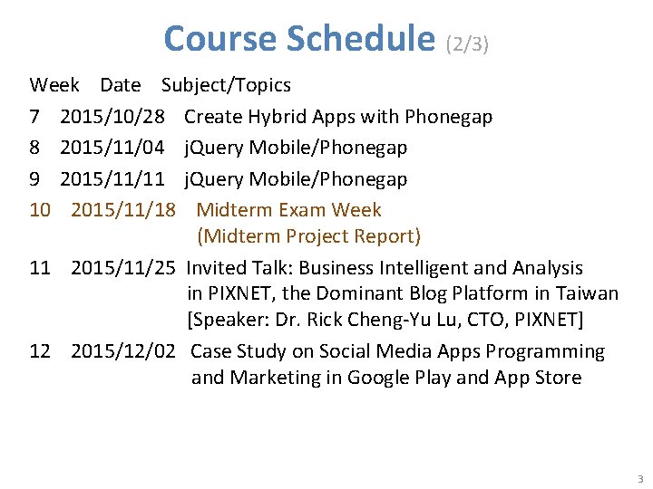 Course Schedule (2/3) Week Date Subject/Topics 7 2015/10/28 Create Hybrid Apps with Phonegap 8 Course Schedule (2/3) Week Date Subject/Topics 7 2015/10/28 Create Hybrid Apps with Phonegap 8