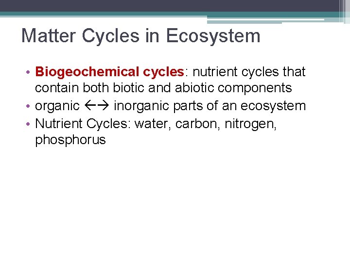 Matter Cycles in Ecosystem • Biogeochemical cycles: nutrient cycles that contain both biotic and