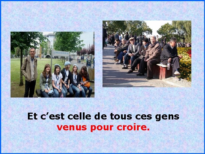 . . Et c’est celle de tous ces gens venus pour croire. 