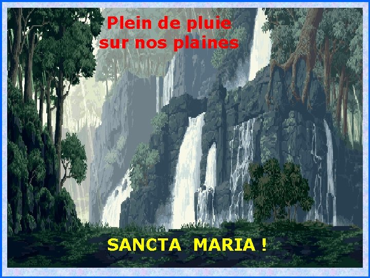 Plein de pluie sur nos plaines . . SANCTA MARIA ! 