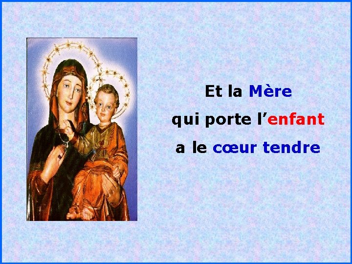 Et la Mère . porte l’enfant qui a le cœur tendre. 