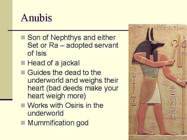 Anubis n Son of Nephthys and either Set or Ra – adopted servant of