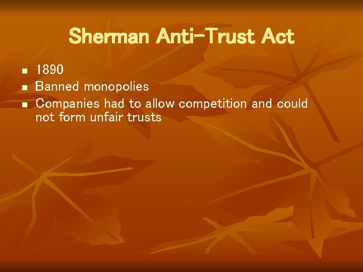 Sherman Anti-Trust Act n n n 1890 Banned monopolies Companies had to allow competition