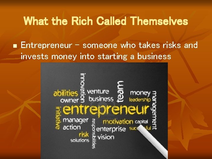 What the Rich Called Themselves n Entrepreneur – someone who takes risks and invests