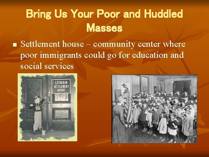 Bring Us Your Poor and Huddled Masses n Settlement house – community center where