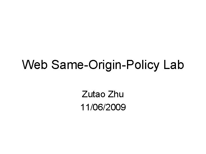 Web Same-Origin-Policy Lab Zutao Zhu 11/06/2009 