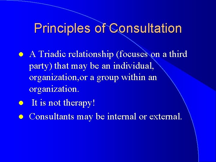 Principles of Consultation l l l A Triadic relationship (focuses on a third party)