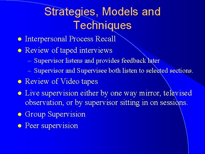 Strategies, Models and Techniques l l Interpersonal Process Recall Review of taped interviews –