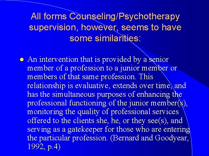 All forms Counseling/Psychotherapy supervision, however, seems to have some similarities: l An intervention that
