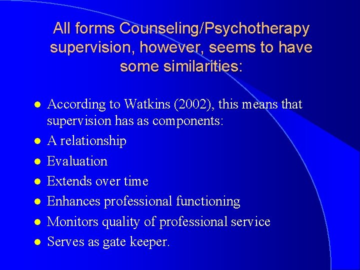 All forms Counseling/Psychotherapy supervision, however, seems to have some similarities: l l l l