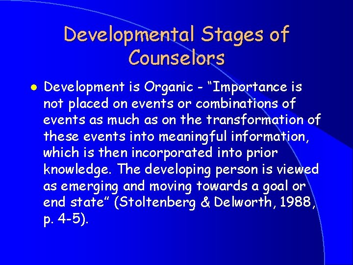 Developmental Stages of Counselors l Development is Organic - “Importance is not placed on