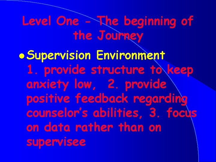 Level One - The beginning of the Journey l Supervision Environment 1. provide structure