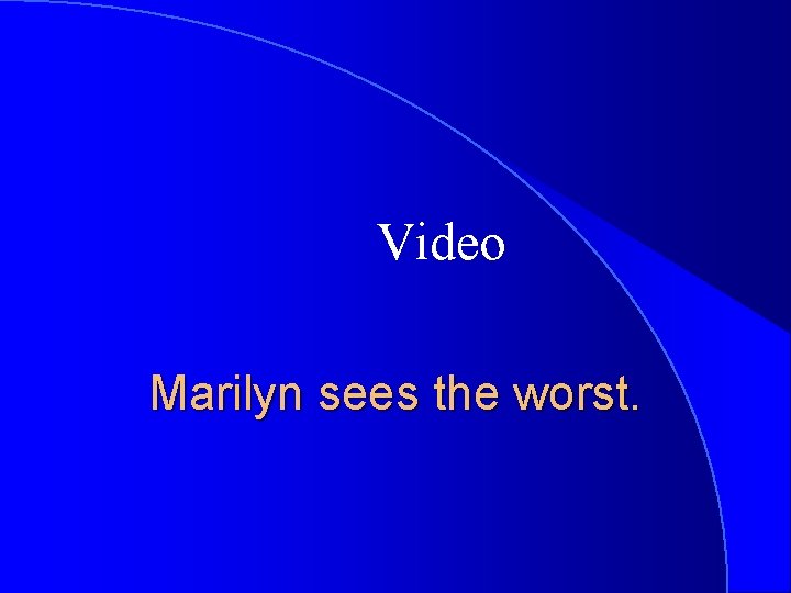 Video Marilyn sees the worst. 