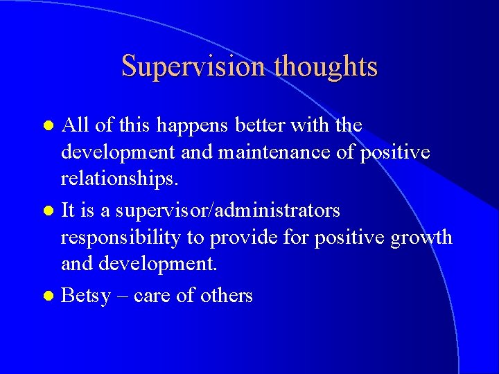 Supervision thoughts All of this happens better with the development and maintenance of positive