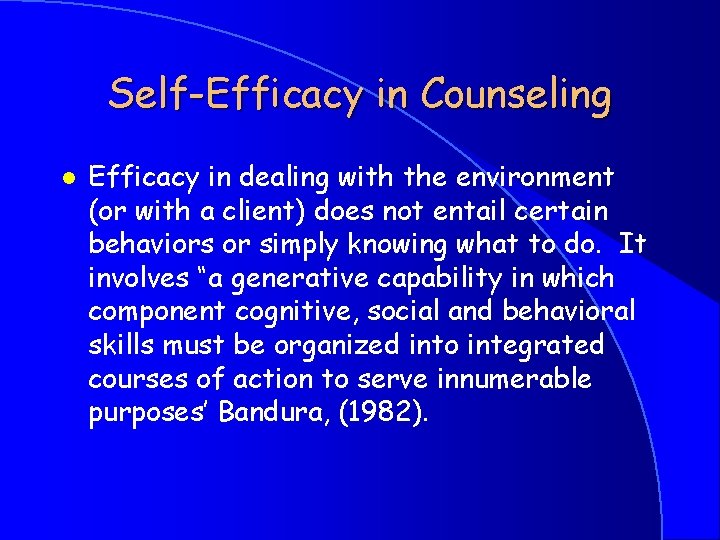 Self-Efficacy in Counseling l Efficacy in dealing with the environment (or with a client)