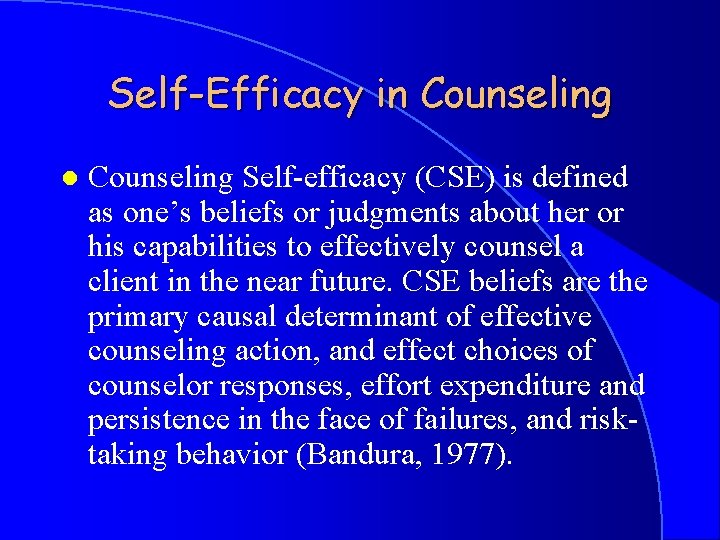 Self-Efficacy in Counseling l Counseling Self-efficacy (CSE) is defined as one’s beliefs or judgments