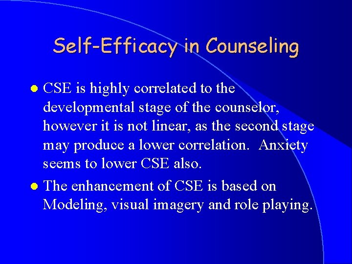 Self-Efficacy in Counseling CSE is highly correlated to the developmental stage of the counselor,