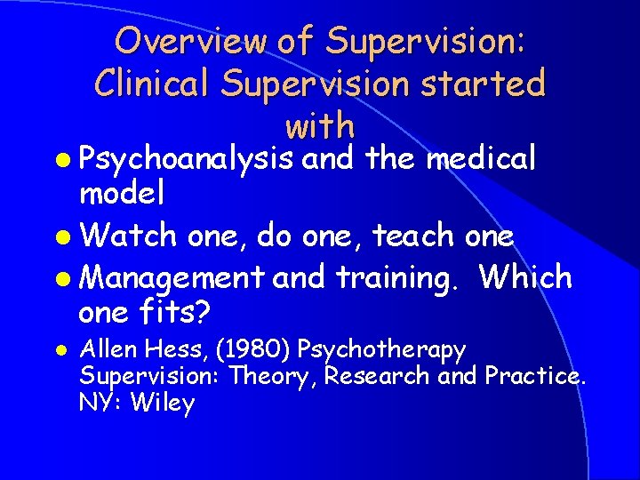 Overview of Supervision: Clinical Supervision started with l Psychoanalysis and the medical model l
