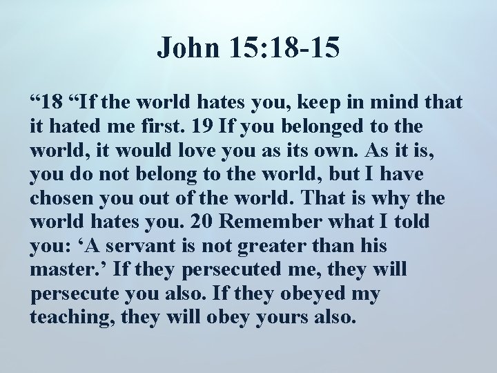John 15: 18 -15 “ 18 “If the world hates you, keep in mind