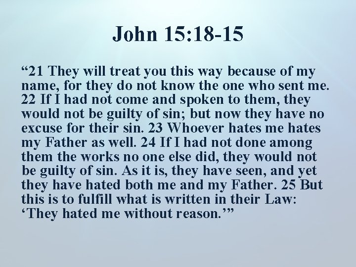 John 15: 18 -15 “ 21 They will treat you this way because of