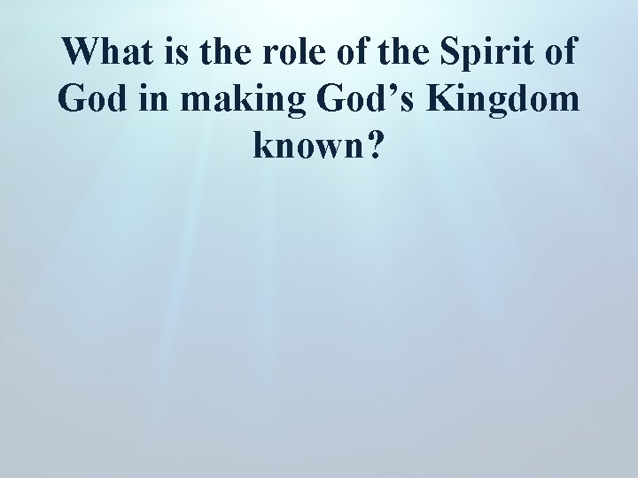 What is the role of the Spirit of God in making God’s Kingdom known?