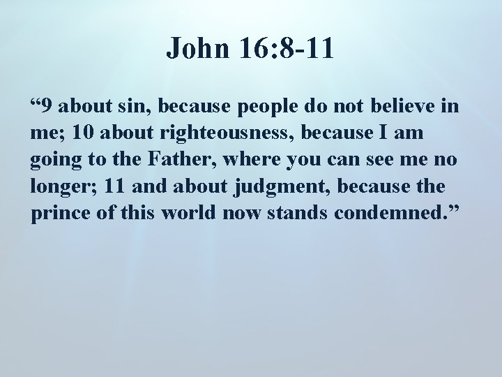 John 16: 8 -11 “ 9 about sin, because people do not believe in