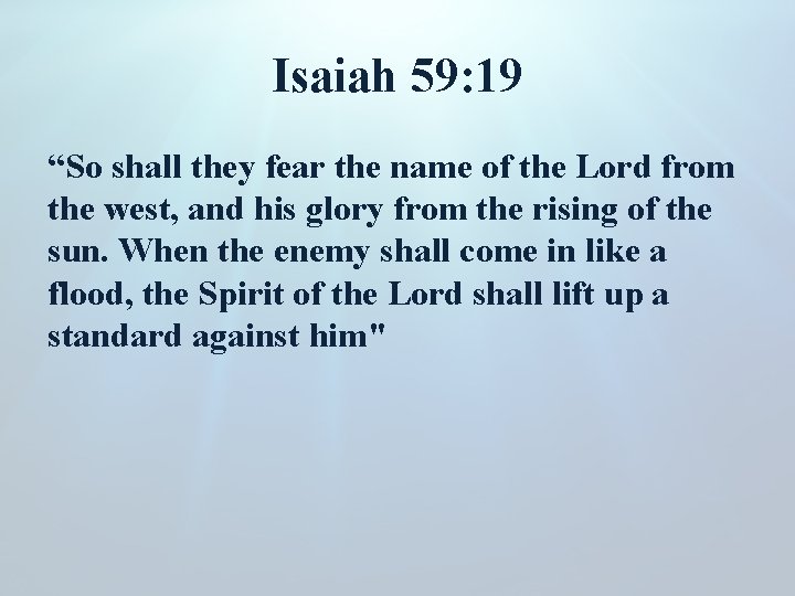Isaiah 59: 19 “So shall they fear the name of the Lord from the