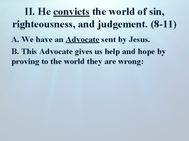 II. He convicts the world of sin, righteousness, and judgement. (8 -11) A. We