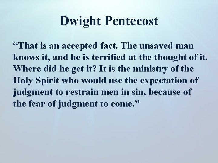 Dwight Pentecost “That is an accepted fact. The unsaved man knows it, and he