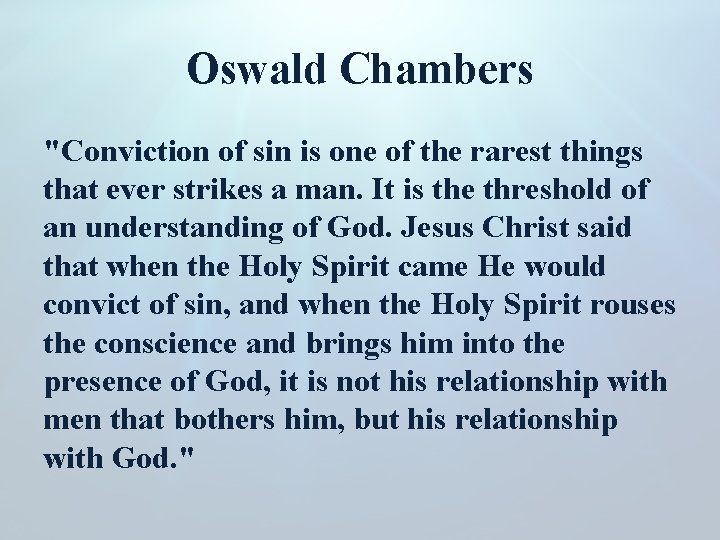 Oswald Chambers "Conviction of sin is one of the rarest things that ever strikes