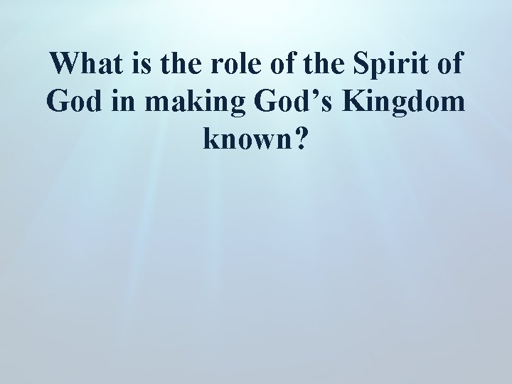 What is the role of the Spirit of God in making God’s Kingdom known?