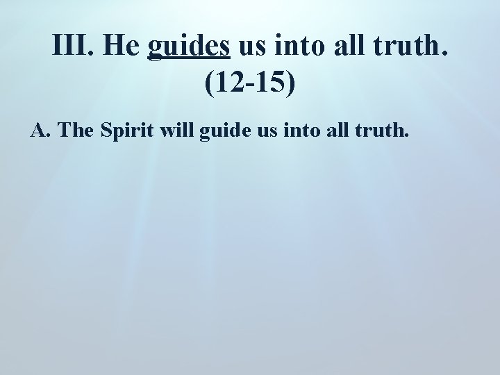 III. He guides us into all truth. (12 -15) A. The Spirit will guide