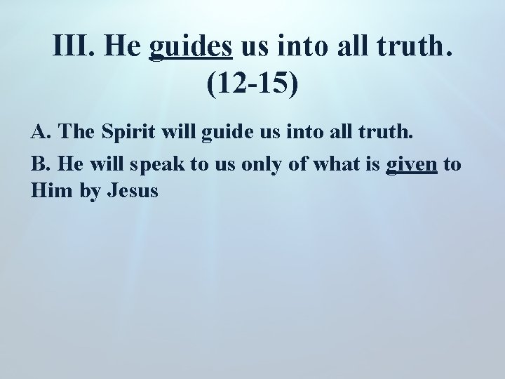 III. He guides us into all truth. (12 -15) A. The Spirit will guide