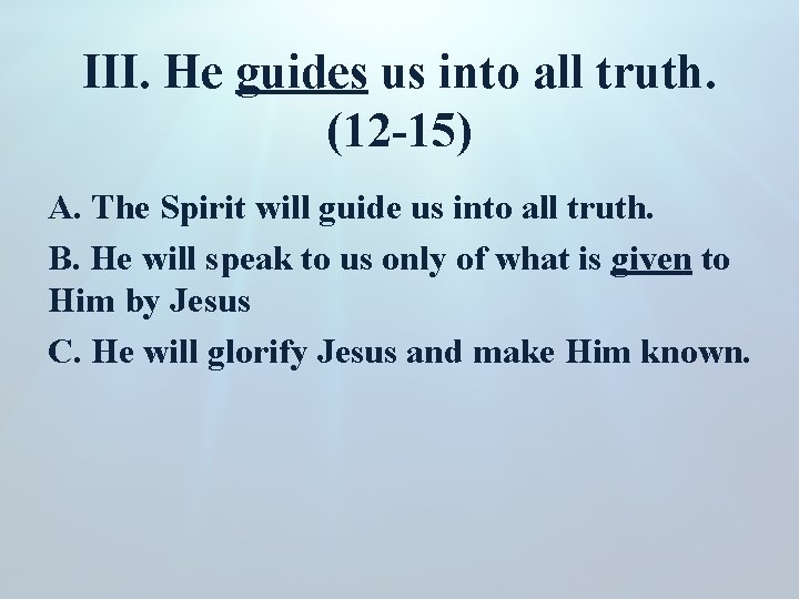 III. He guides us into all truth. (12 -15) A. The Spirit will guide