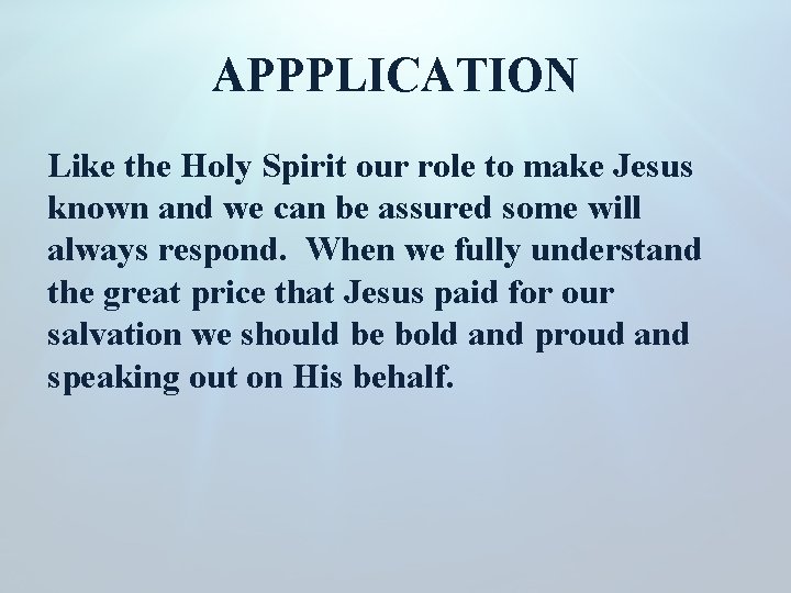 APPPLICATION Like the Holy Spirit our role to make Jesus known and we can