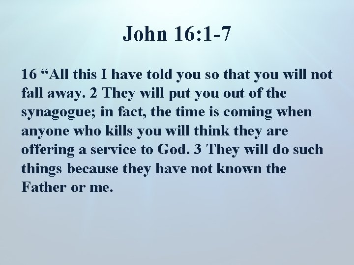 John 16: 1 -7 16 “All this I have told you so that you