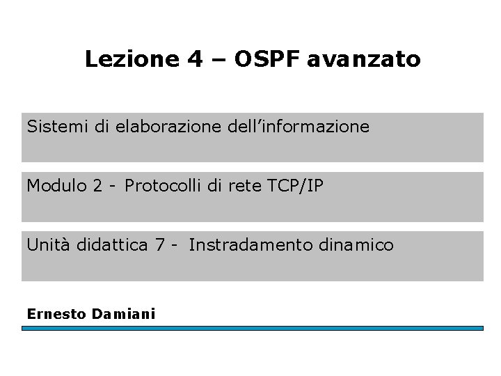 Lezione 4 – OSPF avanzato Sistemi di elaborazione dell’informazione Modulo 2 - Protocolli di