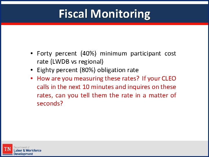 Fiscal Monitoring • Forty percent (40%) minimum participant cost rate (LWDB vs regional) •