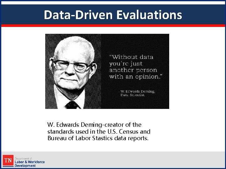 Data-Driven Evaluations W. Edwards Deming-creator of the standards used in the U. S. Census