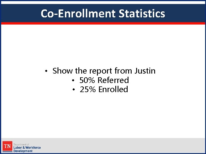 Co-Enrollment Statistics • Show the report from Justin • 50% Referred • 25% Enrolled