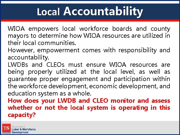 Local Accountability WIOA empowers local workforce boards and county mayors to determine how WIOA