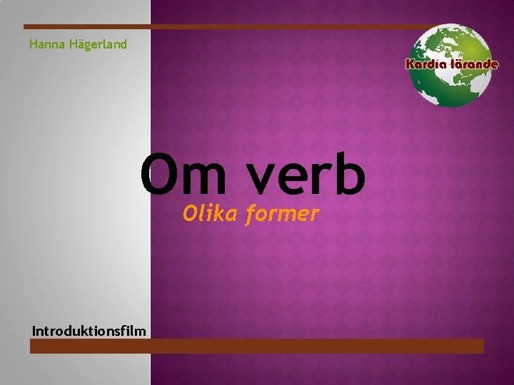 Hanna Hägerland Om verb Olika former Introduktionsfilm 