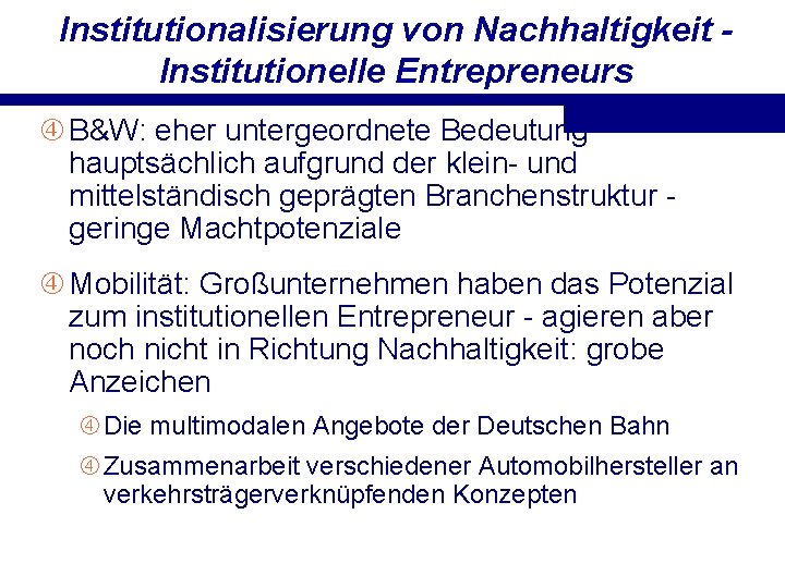 Institutionalisierung von Nachhaltigkeit Institutionelle Entrepreneurs B&W: eher untergeordnete Bedeutung hauptsächlich aufgrund der klein- und Institutionalisierung von Nachhaltigkeit Institutionelle Entrepreneurs B&W: eher untergeordnete Bedeutung hauptsächlich aufgrund der klein- und